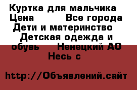 Куртка для мальчика › Цена ­ 400 - Все города Дети и материнство » Детская одежда и обувь   . Ненецкий АО,Несь с.